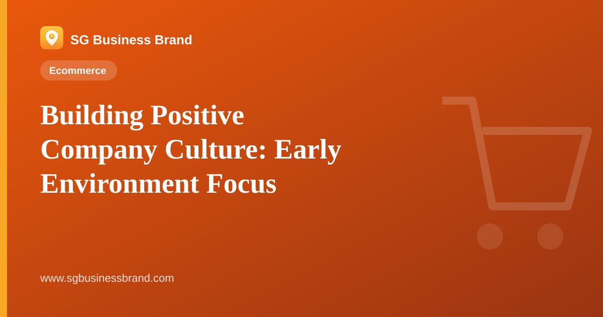 Building Positive Company Culture: Early Environment Focus