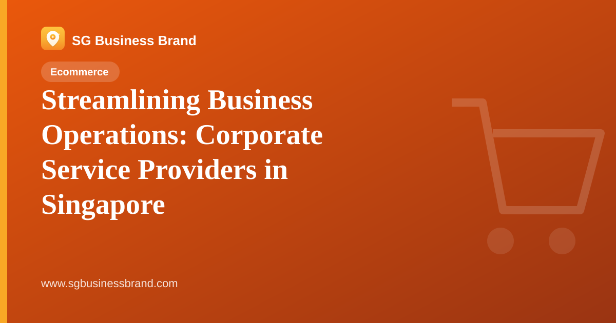Streamlining Business Operations: Corporate Service Providers in Singapore